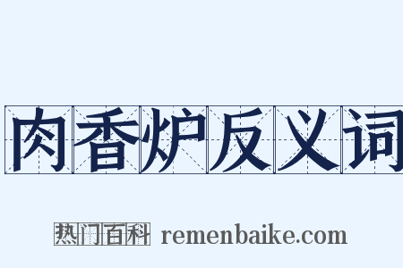 肉香炉反义词是什么意思的图片